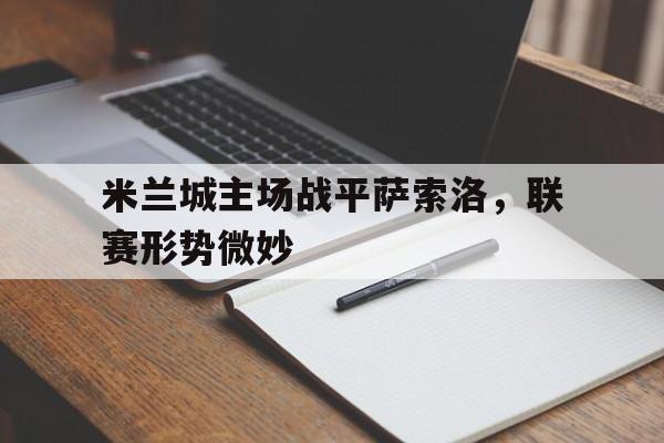 米兰城主场战平萨索洛，联赛形势微妙