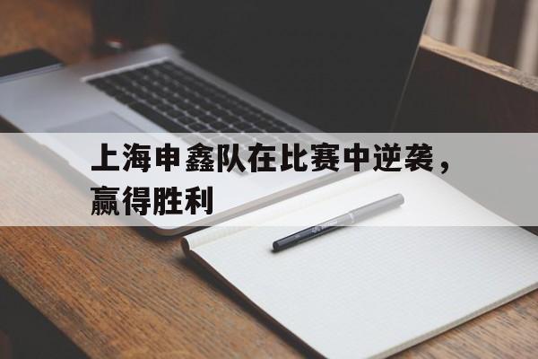 上海申鑫队在比赛中逆袭，赢得胜利
